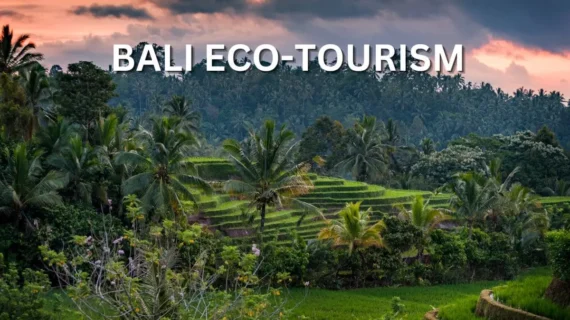 5 Must-Visit Eco-Tourism Destinations in Bali: A Sustainable Travel Guide